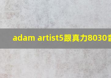 adam artist5跟真力8030音箱